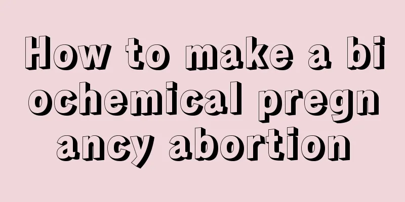 How to make a biochemical pregnancy abortion