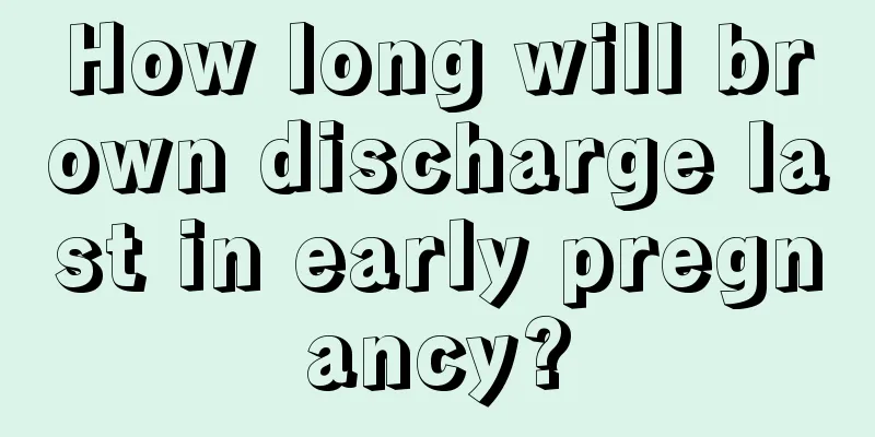 How long will brown discharge last in early pregnancy?