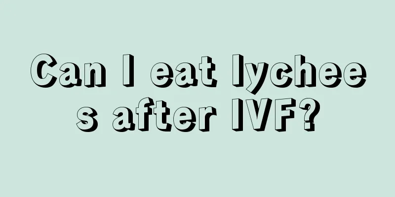 Can I eat lychees after IVF?