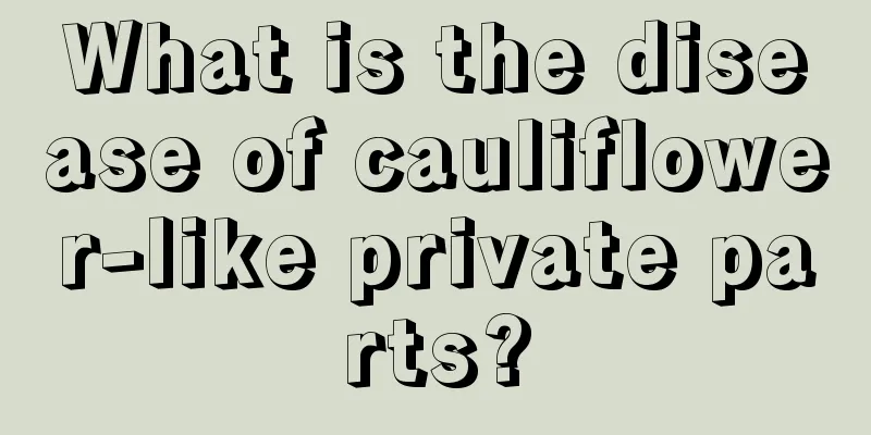 What is the disease of cauliflower-like private parts?