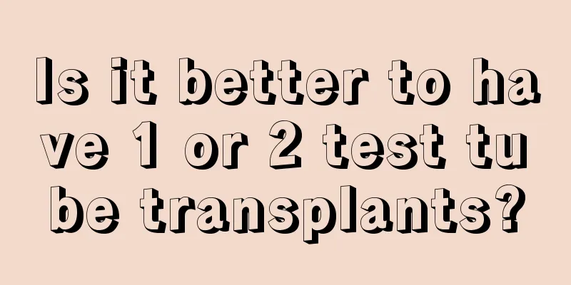 Is it better to have 1 or 2 test tube transplants?