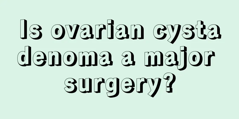 Is ovarian cystadenoma a major surgery?