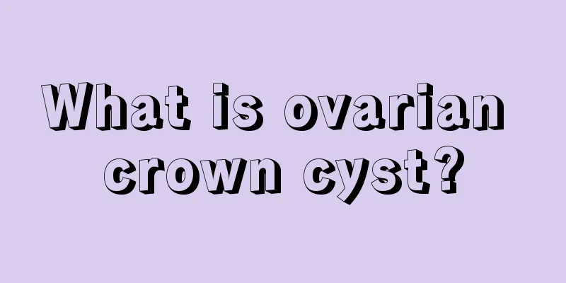 What is ovarian crown cyst?