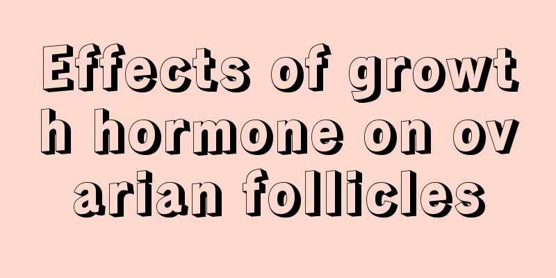 Effects of growth hormone on ovarian follicles