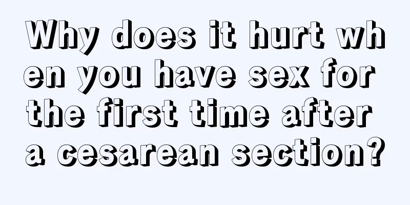 Why does it hurt when you have sex for the first time after a cesarean section?