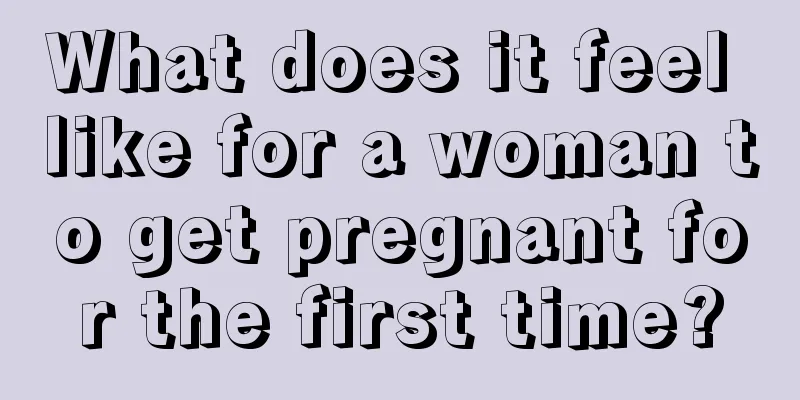 What does it feel like for a woman to get pregnant for the first time?