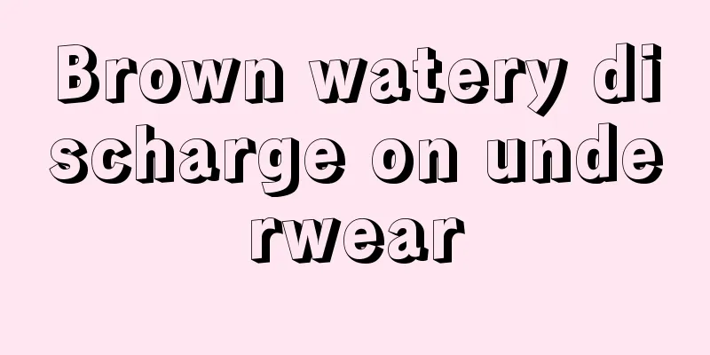 Brown watery discharge on underwear