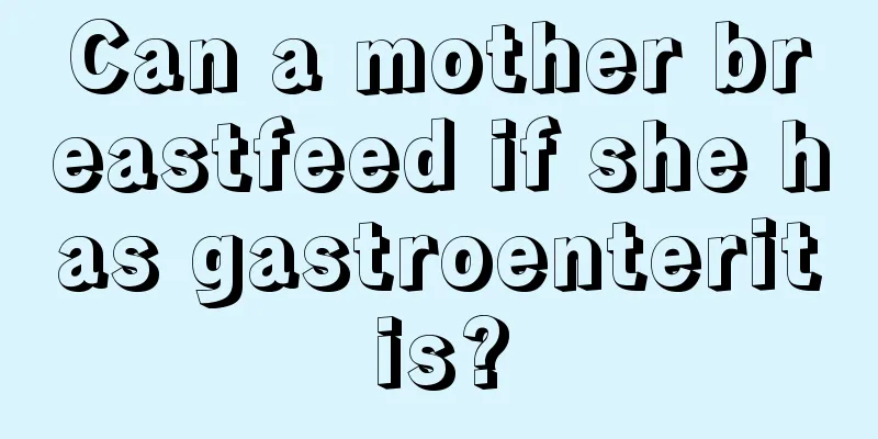 Can a mother breastfeed if she has gastroenteritis?