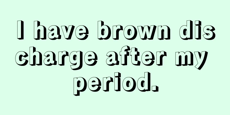 I have brown discharge after my period.