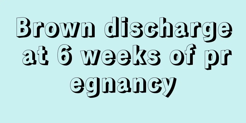 Brown discharge at 6 weeks of pregnancy