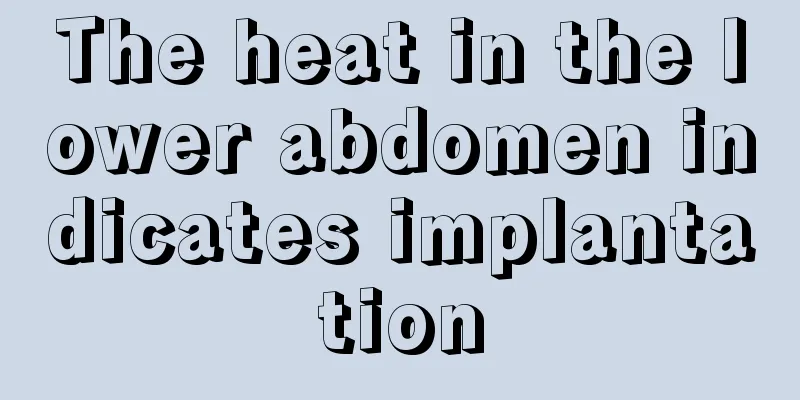 The heat in the lower abdomen indicates implantation