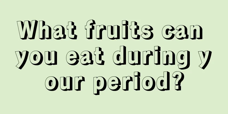 What fruits can you eat during your period?