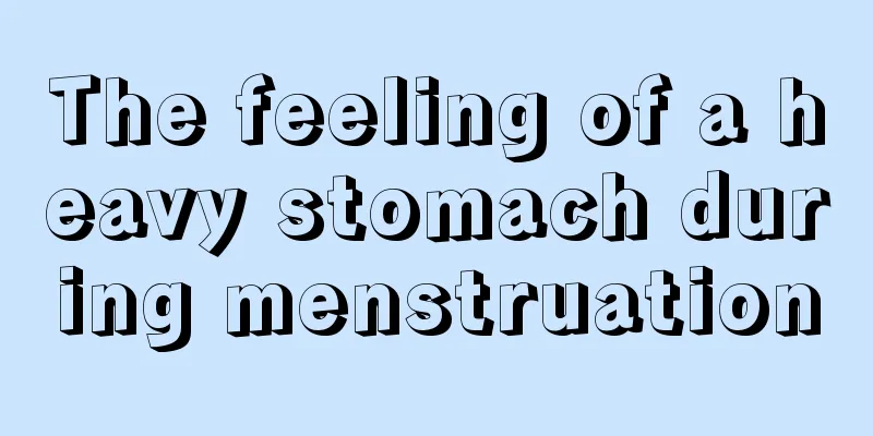 The feeling of a heavy stomach during menstruation