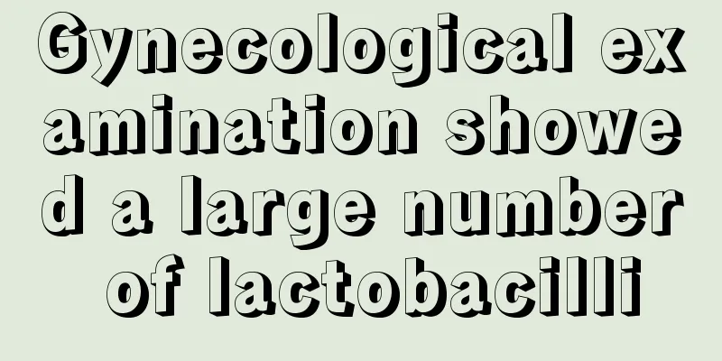 Gynecological examination showed a large number of lactobacilli