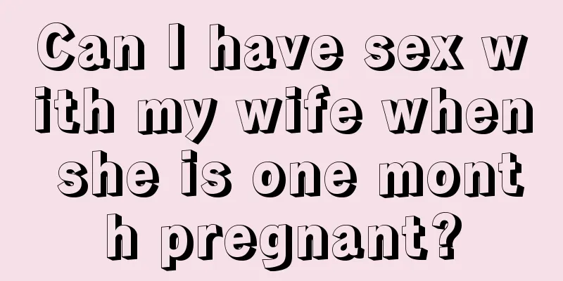 Can I have sex with my wife when she is one month pregnant?