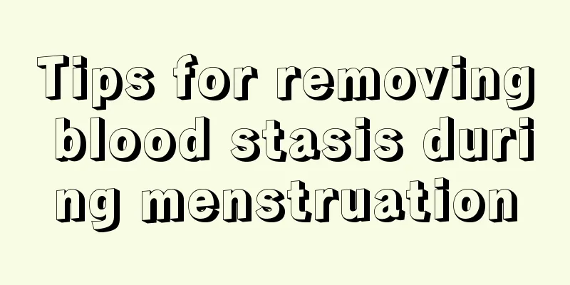 Tips for removing blood stasis during menstruation