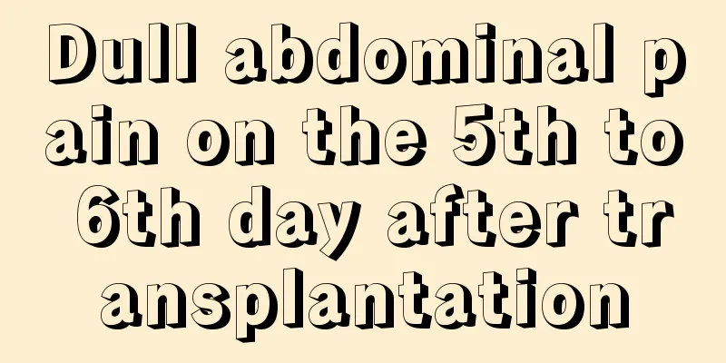 Dull abdominal pain on the 5th to 6th day after transplantation