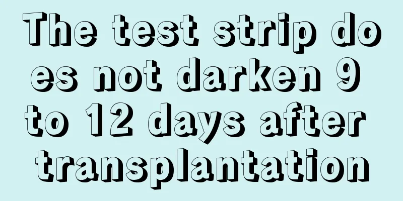 The test strip does not darken 9 to 12 days after transplantation