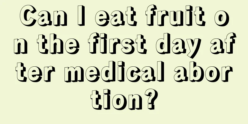 Can I eat fruit on the first day after medical abortion?