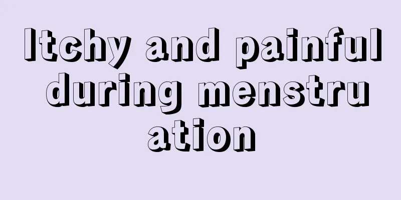 Itchy and painful during menstruation