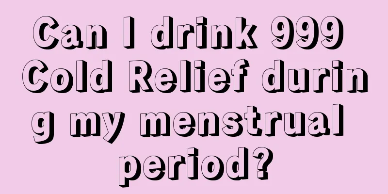 Can I drink 999 Cold Relief during my menstrual period?