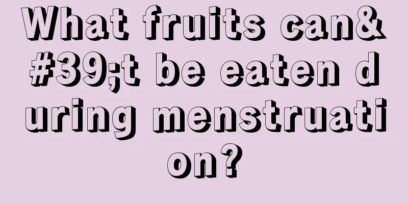 What fruits can't be eaten during menstruation?