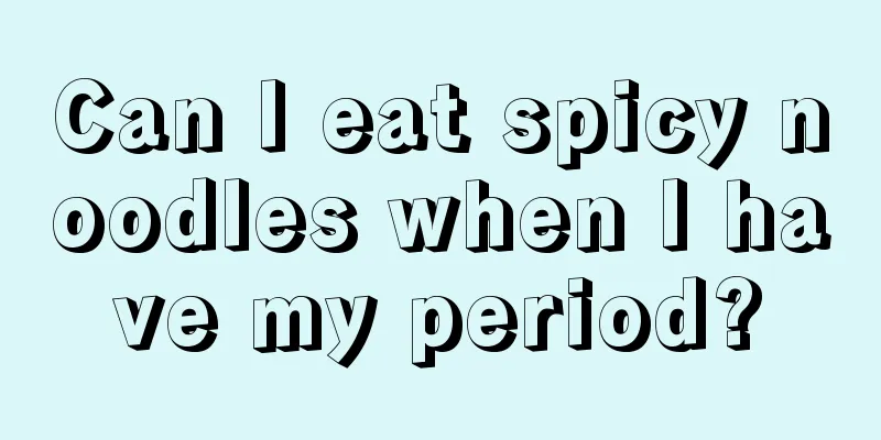 Can I eat spicy noodles when I have my period?