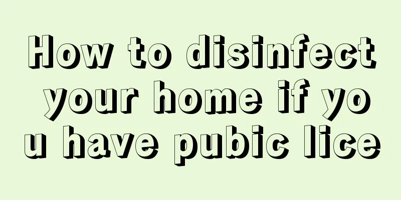 How to disinfect your home if you have pubic lice