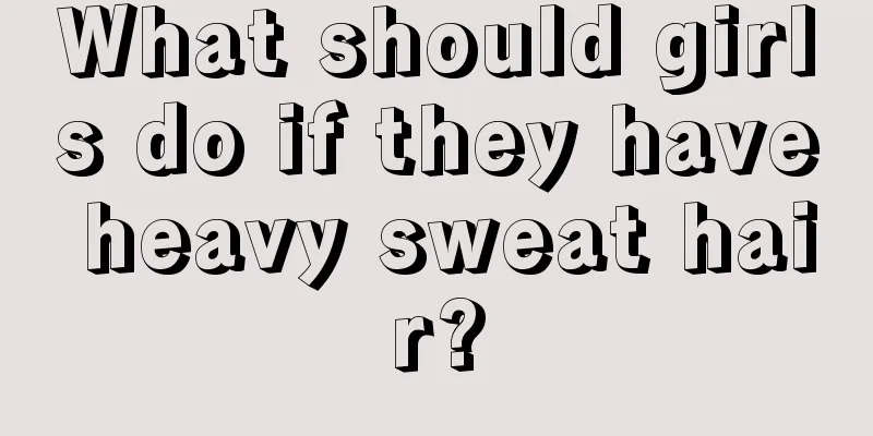 What should girls do if they have heavy sweat hair?