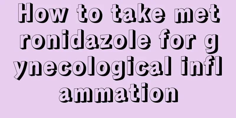 How to take metronidazole for gynecological inflammation