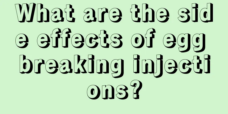 What are the side effects of egg breaking injections?