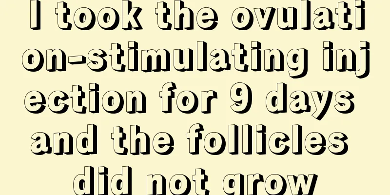 I took the ovulation-stimulating injection for 9 days and the follicles did not grow