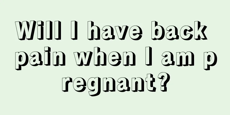 Will I have back pain when I am pregnant?