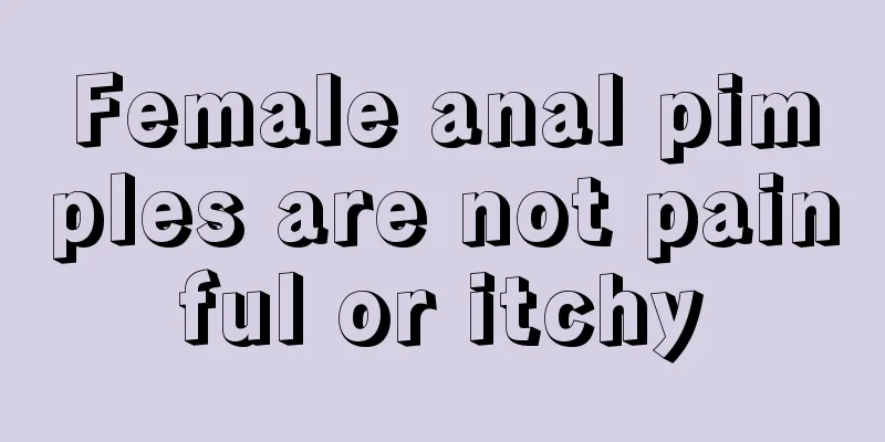 Female anal pimples are not painful or itchy