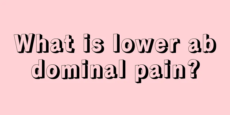 What is lower abdominal pain?