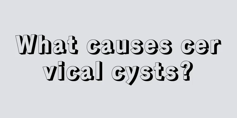 What causes cervical cysts?