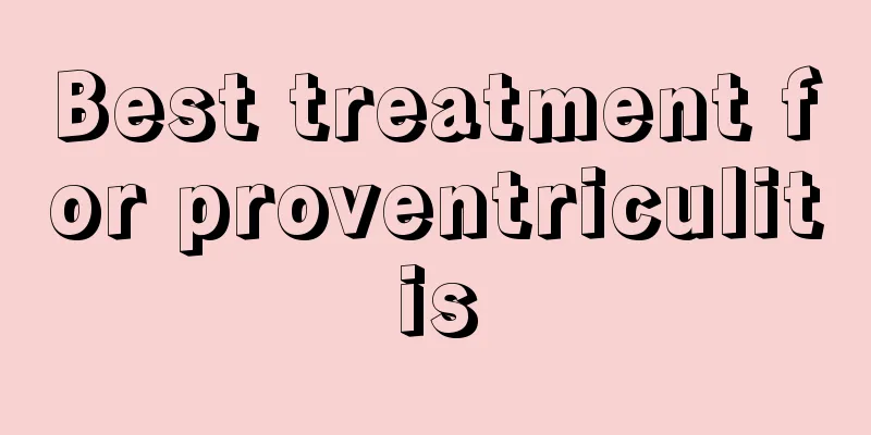 Best treatment for proventriculitis