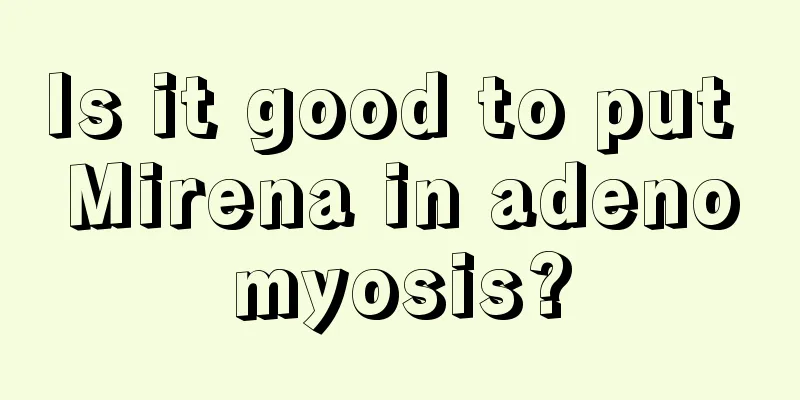 Is it good to put Mirena in adenomyosis?