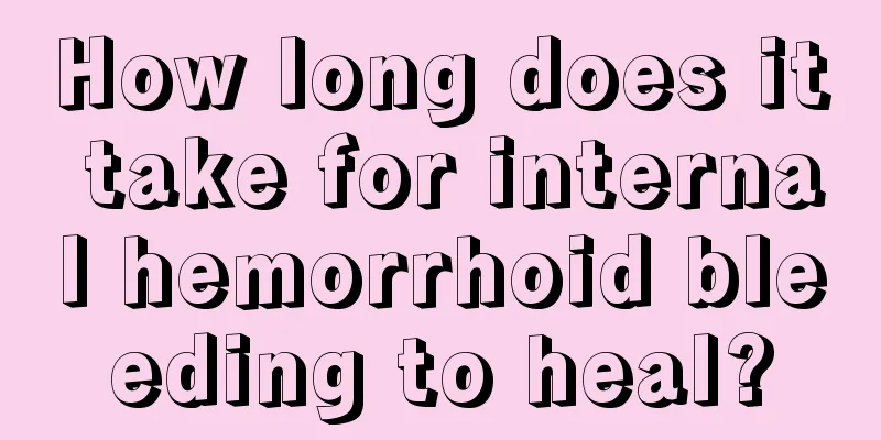 How long does it take for internal hemorrhoid bleeding to heal?