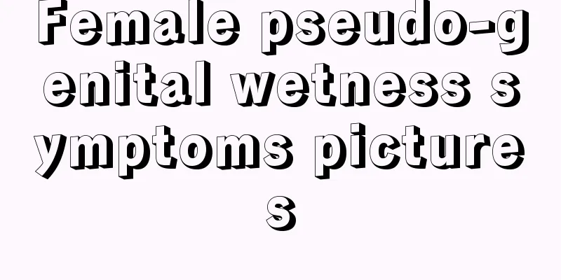 Female pseudo-genital wetness symptoms pictures