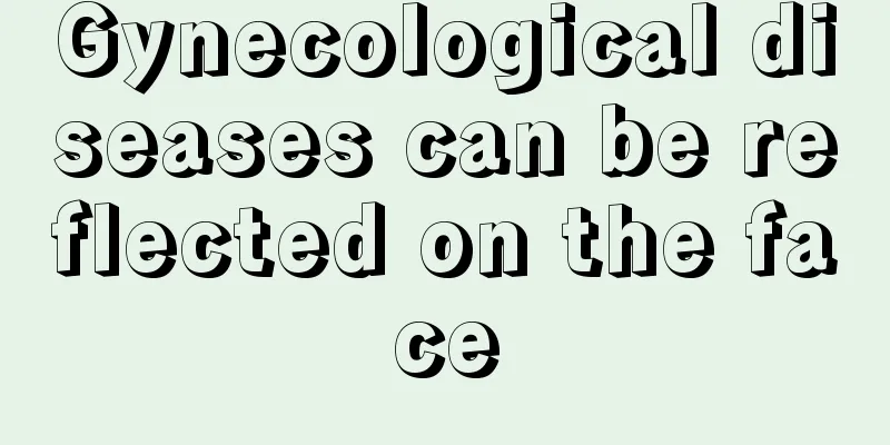 Gynecological diseases can be reflected on the face