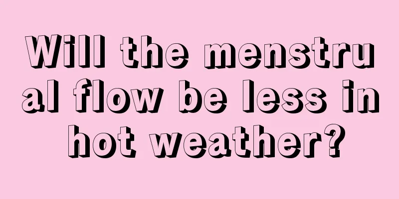 Will the menstrual flow be less in hot weather?