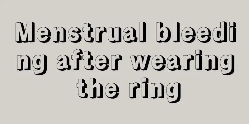 Menstrual bleeding after wearing the ring