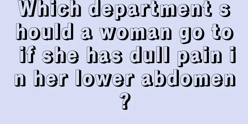 Which department should a woman go to if she has dull pain in her lower abdomen?