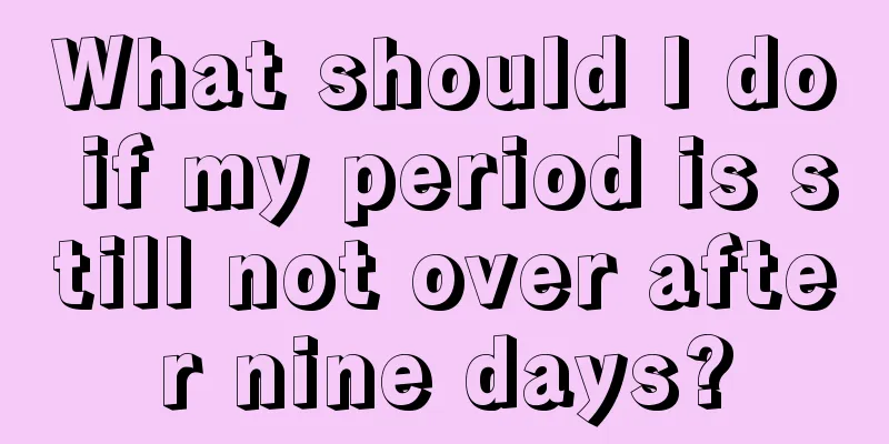 What should I do if my period is still not over after nine days?