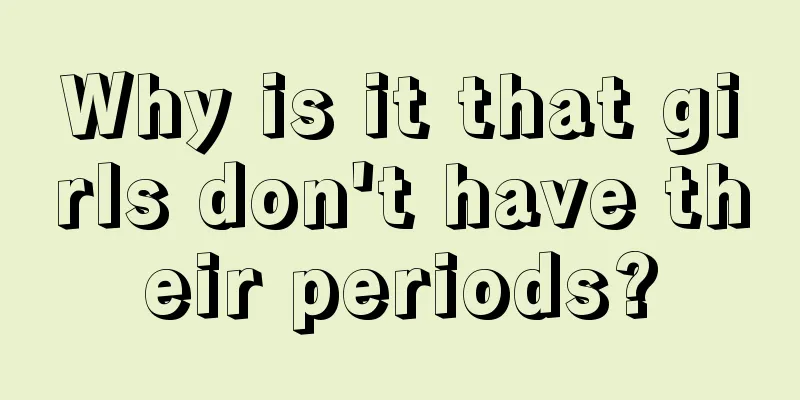 Why is it that girls don't have their periods?