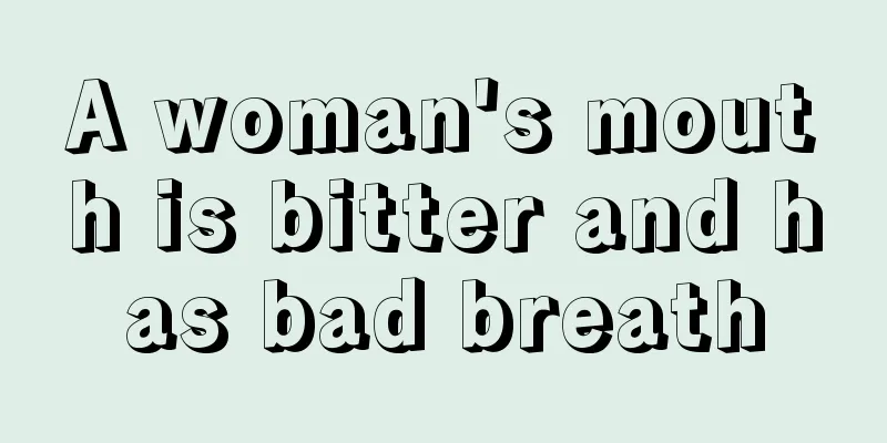 A woman's mouth is bitter and has bad breath