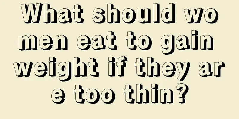 What should women eat to gain weight if they are too thin?