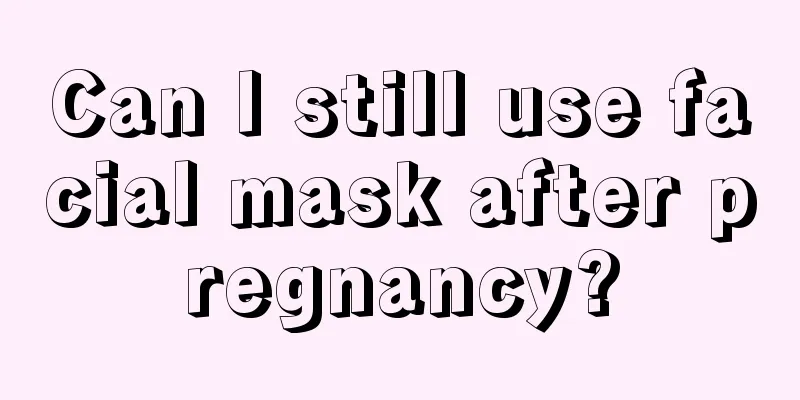 Can I still use facial mask after pregnancy?