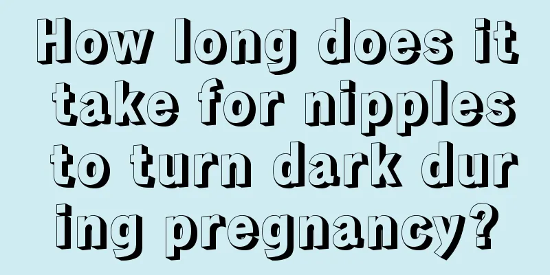 How long does it take for nipples to turn dark during pregnancy?